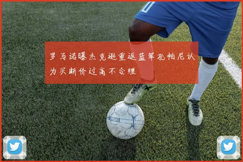 罗马诺曝杰克逊重返蓝军孔帕尼认为买断价过高不合理
